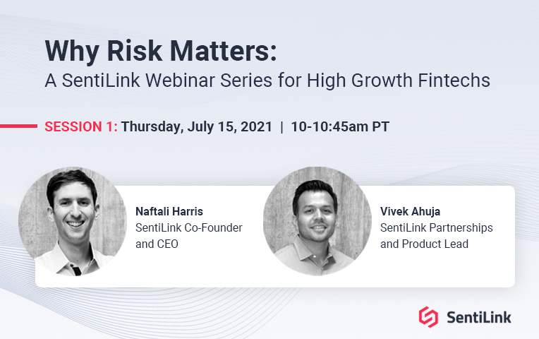 WHY RISK MATTERS A SentiLink Webinar Series for High Growth Fintechs Session 1: Thursday July 15th at 10am PST